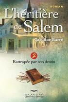 Couverture du livre « L'héritière de Salem Tome 2 ; rattrapée par son destin » de Caroline Barre aux éditions Les Éditions Québec-livres