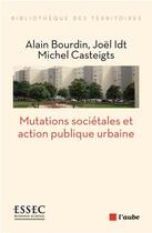 Couverture du livre « Mutations sociétales et action publique urbaine » de Joel Idt et Alain Bourdin et Michel Casteigts aux éditions Editions De L'aube