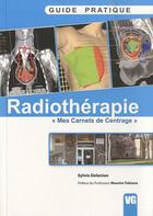 Couverture du livre « Guide pratique radiothérapie ; mes carnets de centrage » de Sylvie Delanian aux éditions Vernazobres Grego