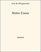 Couverture du livre « Notre coeur » de Guy de Maupassant aux éditions Bibebook