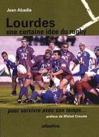 Couverture du livre « Lourdes : une certaine idee du rugby pour... survivre avec son temps ! » de Jean Abadie aux éditions Atlantica