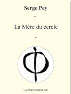 Couverture du livre « La mère du cercle » de Serge Pey aux éditions La Part Commune