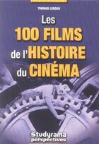 Couverture du livre « Les 100 films de l'histoire du cinema » de Thomas Le Roux aux éditions Studyrama