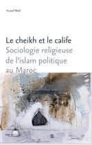 Couverture du livre « Le cheikh et le calife - sociologie religieuse de l'islam politique au maroc » de Belal Youssef aux éditions Ens Editions