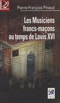 Couverture du livre « Les musiciens francs-maçons sous Louis XVI » de Pinaud P-F. aux éditions Vega