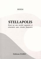 Couverture du livre « Stellapolis ; essai sur une société organisée et structurée sans circuits financiers » de Behem aux éditions Prestance