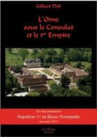 Couverture du livre « L'Orne sous le Consulat et le 1er Empire » de Gilbert Thil aux éditions De L'ornal