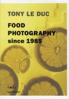 Couverture du livre « Food photography since 1985 » de Tony Le Duc aux éditions Editions Racine