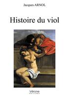 Couverture du livre « Histoire du viol » de Jacques Arnol aux éditions Verone