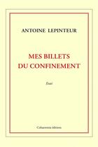 Couverture du livre « Mes billets du confinement » de Antoine Lepinteur aux éditions Bookelis