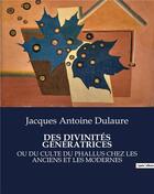 Couverture du livre « DES DIVINITÉS GÉNÉRATRICES : OU DU CULTE DU PHALLUS CHEZ LES ANCIENS ET LES MODERNES » de Jacques-Antoine Dulaure aux éditions Culturea