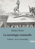 Couverture du livre « La sociologie criminelle : Un tableau de la criminalité » de Enrico Ferri aux éditions Shs Editions