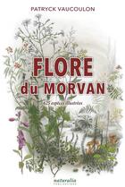 Couverture du livre « Flore du Morvan ; 625 espèces illustrées » de Patryck Vaucoulon aux éditions Naturalia