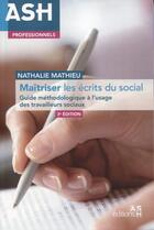Couverture du livre « Maîtriser les écrits du social ; guide méthodologique à l'usage des travailleurs sociaux (3e édition) » de Nathalie Mathieu aux éditions Ash