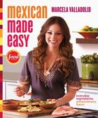 Couverture du livre « MEXICAN MADE EASY - EVERYDAY INGREDIENTS, EXTRAORDINARY FLAVOR: A COOKBOOK » de Marcela Valladolid aux éditions Clarkson Potter