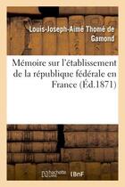 Couverture du livre « Memoire sur l'etablissement de la republique federale en france » de Thome De Gamond aux éditions Hachette Bnf
