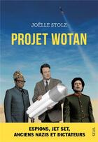 Couverture du livre « Projet Wotan : Espions, jet set, anciens nazis et dictateurs » de Joelle Stolz aux éditions Seuil