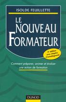 Couverture du livre « Le Nouveau Formateur ; Comment Preparer, Animer Et Evaluer Une Action De Formation » de Isolde Feuillette aux éditions Dunod