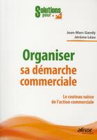 Couverture du livre « Organiser sa démarche commerciale ; le couteau suisse de l'action commerciale » de Gandy/Leau aux éditions Afnor