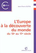 Couverture du livre « L'Europe A La Decouverte Du Monde Du Xiii Au Xvii Siecle » de Jean-Pierre Duteil aux éditions Armand Colin