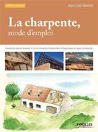 Couverture du livre « La charpente ; mode d'emploi (3e édition) » de Jean-Louis Valentin aux éditions Eyrolles
