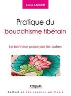 Couverture du livre « Pratique du bouddhisme tibétain ; le bonheur passe par les autres » de Lorne Ladner aux éditions Eyrolles