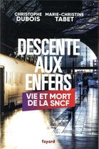 Couverture du livre « Descente aux enfers ; vie et mort de la SNCF » de Christophe Dubois et Marie-Christine Tabet aux éditions Fayard