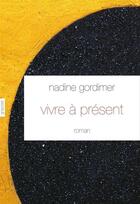 Couverture du livre « Vivre à présent » de Nadine Gordimer aux éditions Grasset