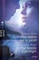 Couverture du livre « Une ombre sur le passé ; une famille à protéger » de Stephanie Doyle et Alice Sharpe aux éditions Harlequin