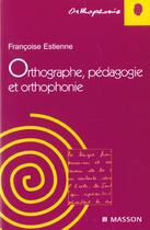 Couverture du livre « Orthographe, pedagogie et orthophonie » de Francoise Estienne aux éditions Elsevier-masson