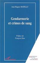 Couverture du livre « GENDARMERIE ET CRIMES DE SANG » de Jean-Hugues Matelly aux éditions Editions L'harmattan