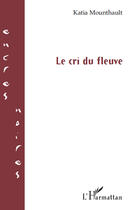 Couverture du livre « Le cri du fleuve » de Katia Mounthault aux éditions Editions L'harmattan