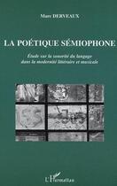 Couverture du livre « La poétique sémiophone : Etude sur la sonorité du langage dans la modernité littéraire et musicale » de Marc Derveaux aux éditions Editions L'harmattan