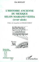 Couverture du livre « L'histoire ancienne du mexique selon mariano veitia (xviiie siecle) » de Eric Roulet aux éditions Editions L'harmattan