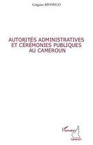Couverture du livre « Autorités administratives et cérémonies publiques au Cameroun » de Gregoire Mvongo aux éditions Editions L'harmattan