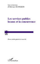 Couverture du livre « Les services publics locaux et la concurrence ; entre intérêt général et marché » de Olivier Dupéron aux éditions Editions L'harmattan