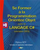 Couverture du livre « Se former à la programmation orientée objet avec le langage C# (version C# 6) » de Patrice Rey aux éditions Books On Demand