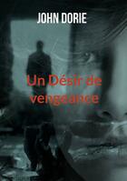 Couverture du livre « Un Désir de vengeance » de John Dorie aux éditions Books On Demand