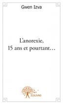 Couverture du livre « L'anorexie, 15 ans et pourtant... » de Gwen Izva aux éditions Edilivre