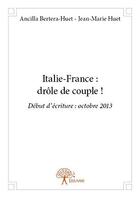 Couverture du livre « Italie france : drole de couple ! - debut d ecriture : octobre 2013 » de Ancilla Bertera-Huet aux éditions Edilivre