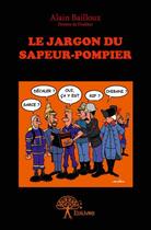 Couverture du livre « Le jargon du sapeur-pompier » de Alain Bailloux aux éditions Edilivre