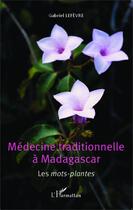 Couverture du livre « Médecine traditionnelle à Madagascar ; les mots-plantes » de Lefevre Gabriel aux éditions Editions L'harmattan