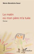 Couverture du livre « Le matin ou mon père m'a tuée » de Marie-Benedicte Sassi aux éditions L'harmattan