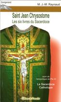 Couverture du livre « Saint Jean Chrysostome ; les six livres du sacerdoce ; le sacerdoce catholique » de M. J.-M. Raynaud aux éditions Du Paraclet