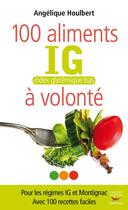 Couverture du livre « Les 100 aliments IG à volonté » de Angelique Houlbert aux éditions Thierry Souccar Editions