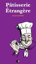 Couverture du livre « Pâtisserie Étrangère. Pâtisserie Anglaise et Pâtisserie Allemande. » de Jules Gouffe aux éditions Fv Editions