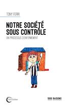 Couverture du livre « Notre société sous contrôle : un processus d'enfermement » de Tony Ferri aux éditions Libre & Solidaire