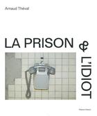 Couverture du livre « La prison & l'idiot » de Arnaud Theval aux éditions Dilecta