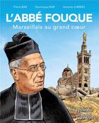 Couverture du livre « L'abbé Fouque : Marseillais au grand coeur » de Dominique Bar et Pierre Bar et Antoine D' Arras aux éditions Triomphe