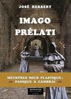 Couverture du livre « Imago prelati : Meurtres sous plastique, panique à Cambrai » de Jose Herbert aux éditions Decoster Editions